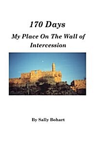 170 Days, My Place on the Wall of Intercession: My Place on the Wall of Intercession (Paperback)