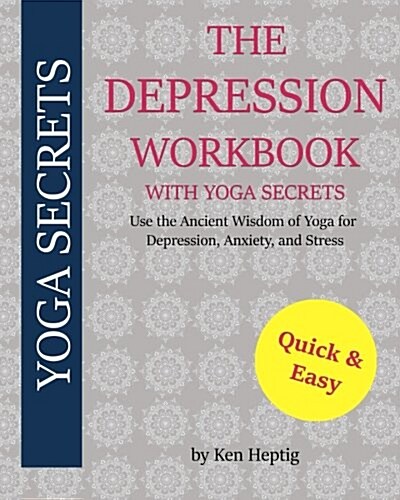 The Depression Workbook with Yoga Secrets: Use the Ancient Wisdom of Yoga for Relief from Depression, Anxiety, and Stress. (Paperback)