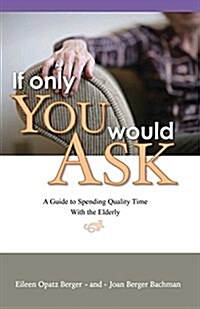 If Only You Would Ask: A Guide to Spending Quality Time with the Elderly (Paperback)