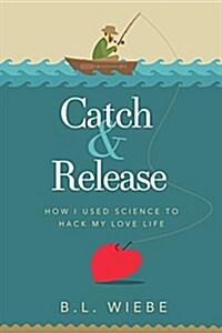 Catch & Release: How I Used Science to Hack My Love Life (Paperback)