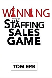 Winning the Staffing Sales Game: The Definitive Game Plan for Sales Success in the Staffing Industry (Paperback)