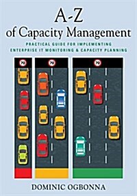 A-Z of Capacity Management: Practical Guide for Implementing Enterprise It Monitoring & Capacity Planning (Paperback)