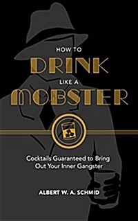 How to Drink Like a Mobster: Prohibition-Style Cocktails (Hardcover)