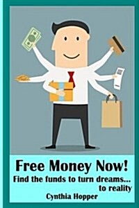 Free Money Now!: Find the Funds to Turn Dreams To... Reality (Paperback)