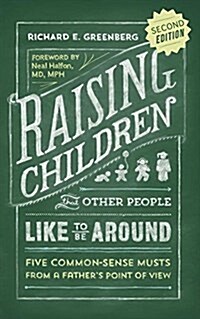 Raising Children That Other People Like to Be Around: Five Common-Sense Musts from a Fathers Point of View (Paperback, 2, Second Edition)