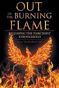 Out of the Burning Flame: Releasing the Narcissist Stronghold (Paperback)