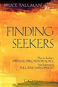 Finding Seekers: How to Develop a Spiritual Direction Practice from Beginning to Full-Time Employment (Paperback)