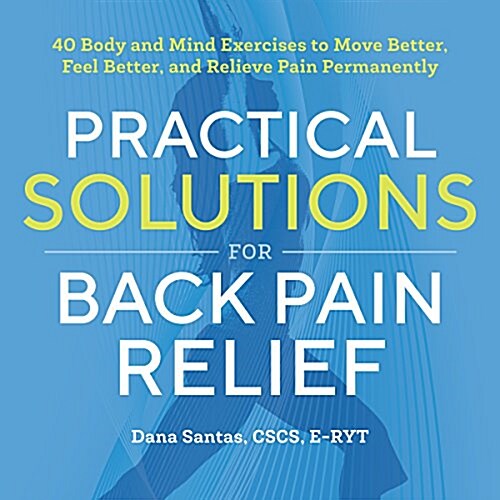 Practical Solutions for Back Pain Relief: 40 Mind-Body Exercises to Move Better, Feel Better, and Relieve Pain Permanently (Paperback)