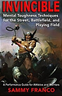 Invincible: Mental Toughness Techniques for the Street, Battlefields and Playing Fields. (Paperback)