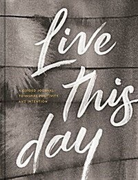 Live This Day: A Guided Journal to Inspire Positivity and Intention (Hardcover)