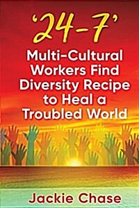 24/7: Multi-Cultural Workers Find Diversity Recipe to Heal a Troubled World (Paperback)
