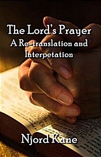 The Lords Prayer: A Re-Translation and Interpretation (Paperback)