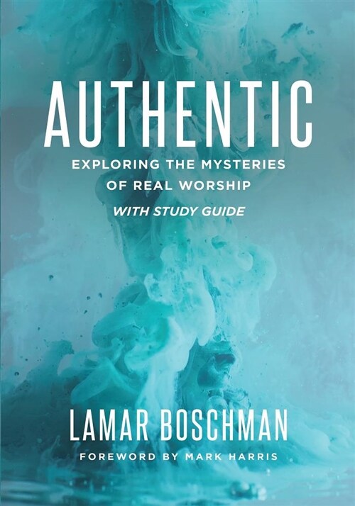 Authentic: Exploring the Mysteries of Real Worship with Study Guide (Paperback)