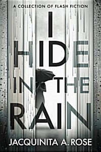 I Hide in the Rain: A Collection of Flash Fiction (Paperback)