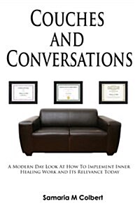 Couches and Conversations: A Modern Day Look at How to Implement Inner Healing Work and Its Relevance Today (Paperback)