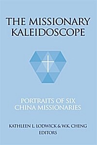 The Missionary Kaleidoscope: Portraits of Six China Missionaries (Paperback)