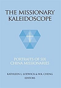The Missionary Kaleidoscope: Portraits of Six China Missionaries (Hardcover)