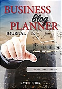 Business Blog Planner Journal - Corporate Bloggers Content Creator: Never Run Out of Things to Blog about Again (Paperback)