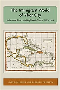 Immigrant World of Ybor City: Italians and Their Latin Neighbors in Tampa, 1885-1985 (Paperback)