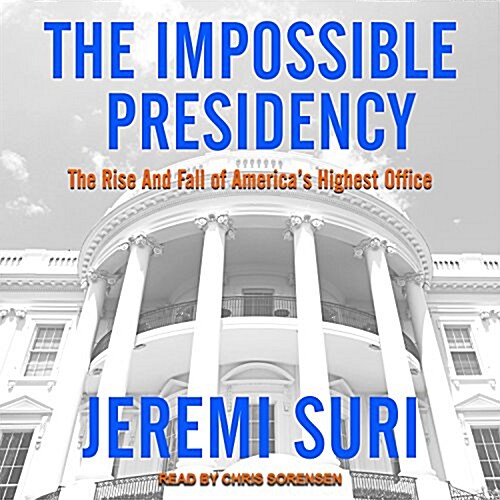 The Impossible Presidency: The Rise and Fall of Americas Highest Office (MP3 CD)