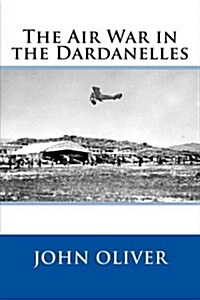 The Air War in the Dardanelles (Paperback)