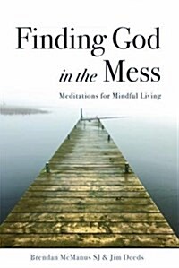 Finding God in the Mess: Meditations for Mindful Living (Paperback)