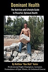 Dominant Health: The Nutrition and Lifestyle Guide to Powerful, Optimum Health (Paperback)