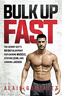 Bulk Up Fast: The Skinny Guys 90-Day Blueprint for Gaining Muscle, Staying Lean, and Looking Jacked (Paperback)