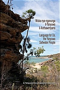 Wuka Nya-Nganunga Li-Yanyuwa Li-Anthawirriyarra. Language for Us, the Yanyuwa Saltwater People: A Yanyuwa Encyclopaedia: Volume 1 (Paperback)