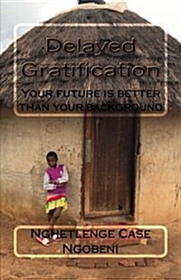 Delayed Gratification: Your Future Is Better Than Your Background (Paperback)