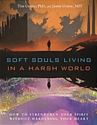 Soft Souls Living in a Harsh World: How to Strengthen Your Spirit Without Hardening Your Heart (Paperback)