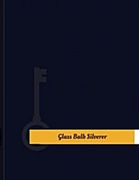 Glass-Bulb Silverer Work Log: Work Journal, Work Diary, Log - 131 Pages, 8.5 X 11 Inches (Paperback)