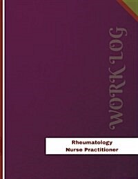 Rheumatology Nurse Practitioner Work Log: Work Journal, Work Diary, Log - 136 Pages, 8.5 X 11 Inches (Paperback)