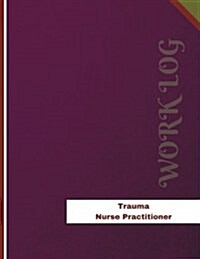 Trauma Nurse Practitioner Work Log: Work Journal, Work Diary, Log - 136 Pages, 8.5 X 11 Inches (Paperback)