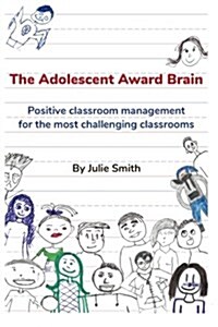 The Adolescent Award Brain: Positive Classroom Management for the Most Challenging Classrooms (Paperback)