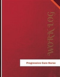 Progressive Care Nurse Work Log: Work Journal, Work Diary, Log - 136 Pages, 8.5 X 11 Inches (Paperback)