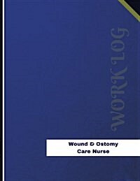 Wound & Ostomy Care Nurse Work Log: Work Journal, Work Diary, Log - 136 Pages, 8.5 X 11 Inches (Paperback)
