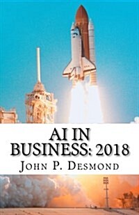 AI in Business: 2018: A Compilation of How Business Is Incorporating Artificial Today (Paperback)