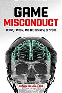 Game Misconduct: Injury, Fandom, and the Business of Sport (Paperback)