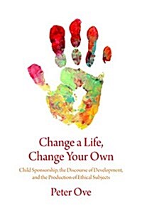 Change a Life, Change Your Own: Child Sponsorship, the Discourse of Development, and the Production of Ethical Subjects (Paperback)