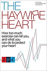 The Haywire Heart: How Too Much Exercise Can Kill You, and What You Can Do to Protect Your Heart (Paperback)