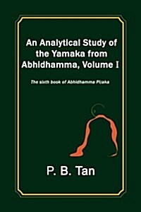 An Analytical Study of the Yamaka from Abhidhamma, Volume I: The Sixth Book of Abhidhamma Pitaka (Paperback)