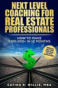 Next Level Coaching for Real Estate Professionals: How to Make $100,000+ in 12 Months (Paperback)