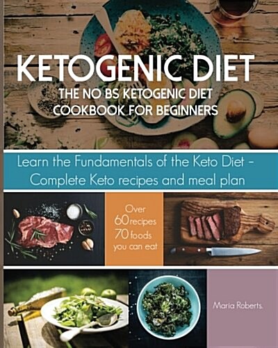 Ketogenic Diet: The No Bs Ketogenic Diet Cookbook for Beginners - Learn the Fundamentals of the Keto Diet with Complete Keto Recipes & (Paperback)