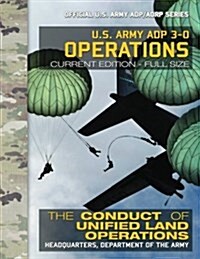 US Army ADP 3-0 Operations: The Conduct of Unified Land Operations: Current, Full-Size Edition - Giant 8.5 x 11 Format - Official US Army ADP/AD (Paperback)