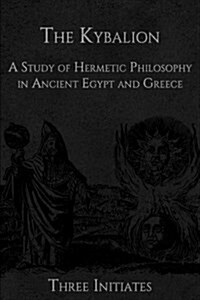 The Kybalion: A Study of Hermetic Philosophy in Ancient Egypt and Greece (Paperback)