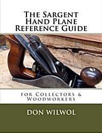 The Sargent Hand Plane Reference Guide for Collectors and Woodworkers (Paperback)