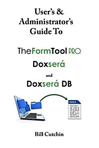 Users & Administrators Guide to Theformtool Pro, Doxsera, and Doxsera DB (Paperback)