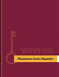 Maintenance Service Dispatcher Work Log: Work Journal, Work Diary, Log - 131 Pages, 8.5 X 11 Inches (Paperback)