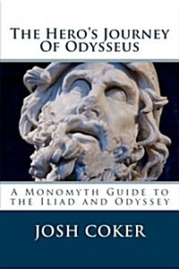 The Heros Journey of Odysseus: A Monomyth Guide to the Iliad and Odyss (Paperback)